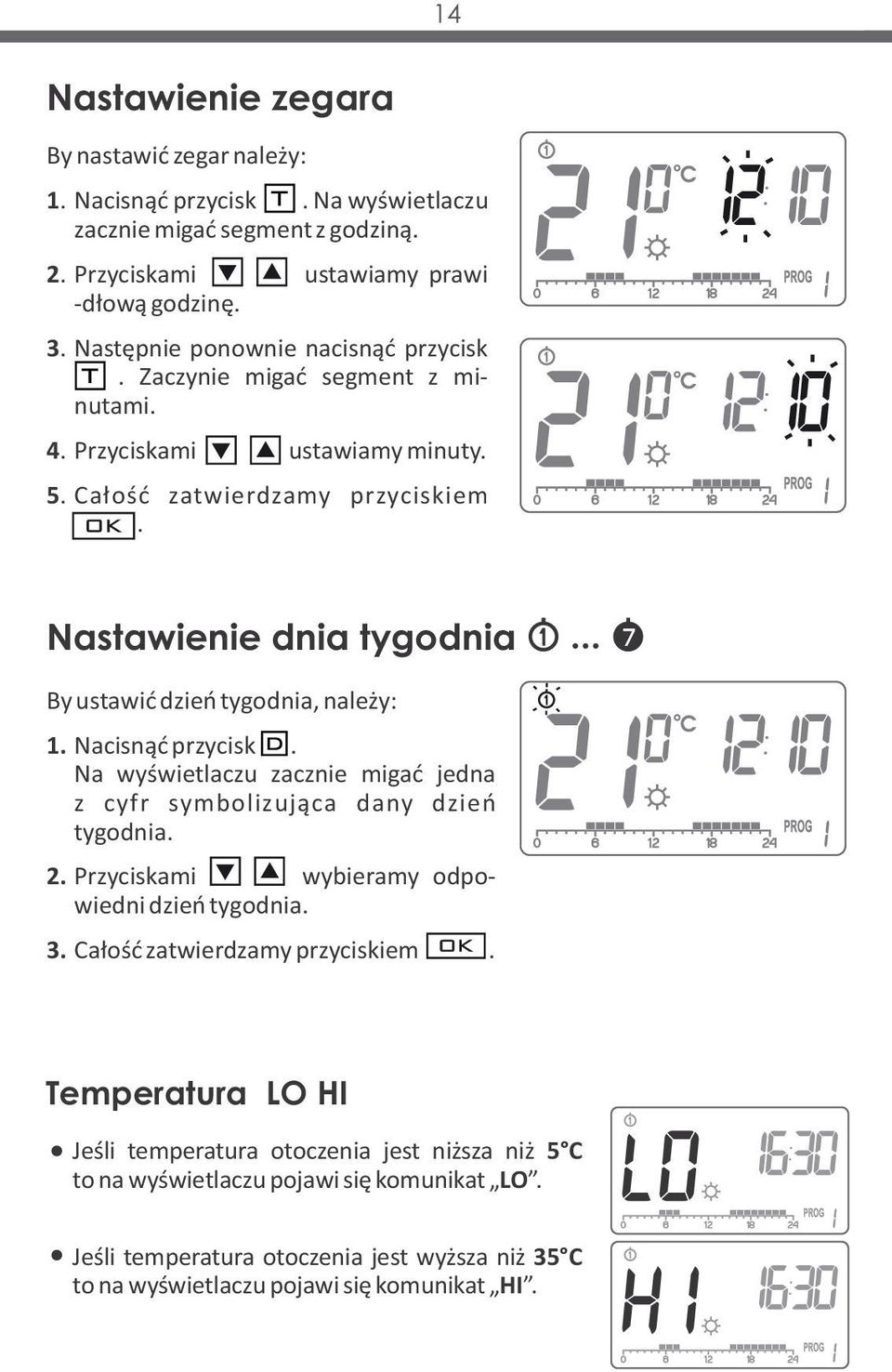 .. By ustawić dzień tygodnia, należy: 1. Nacisnąć przycisk DA. Na wyświetlaczu zacznie migać jedna z cyfr symbolizująca dany dzień tygodnia. 2. Przyciskami góra wybieramy odpowiedni dzień tygodnia.