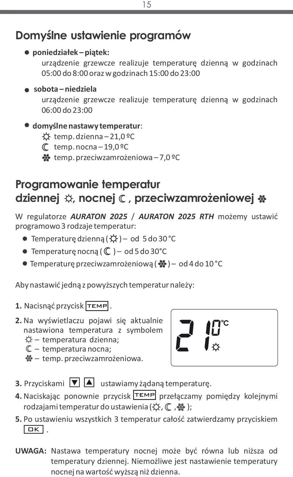 przeciwzamrożeniowa 7,0 ºC Programowanie temperatur dziennej, nocnej, przeciwzamrożeniowej W regulatorze AURATON 2025 / AURATON 2025 RTH możemy ustawić programowo 3 rodzaje temperatur: Temperaturę