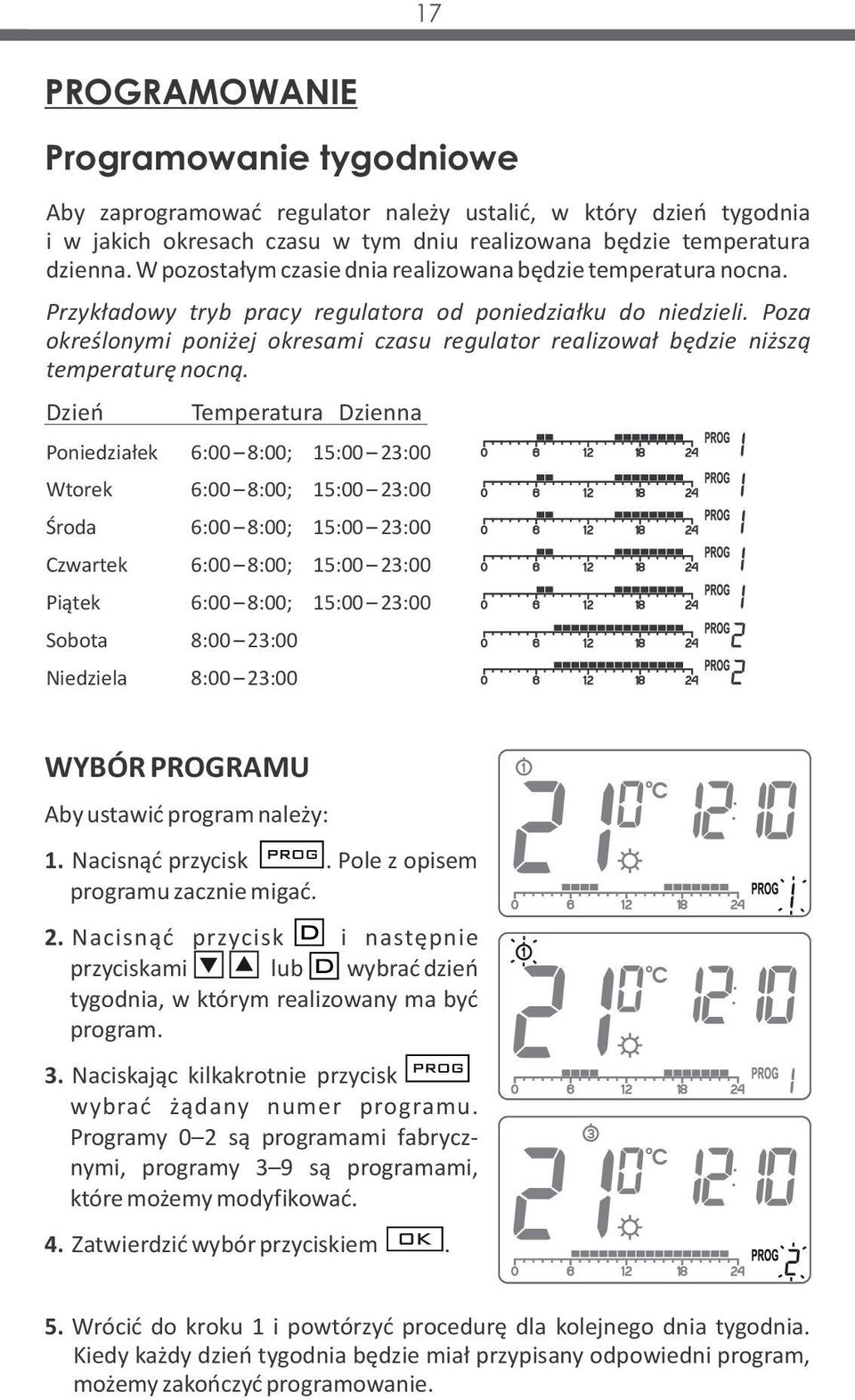 Poza określonymi poniżej okresami czasu regulator realizował będzie niższą temperaturę nocną.