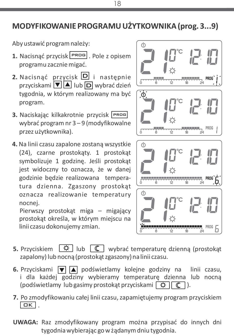 Naciskając kilkakrotnie przycisk PROG wybrać program nr 3 9 (modyfikowalne przez użytkownika). 4. Na linii czasu zapalone zostaną wszystkie (24), czarne prostokąty. 1 prostokąt symbolizuje 1 godzinę.