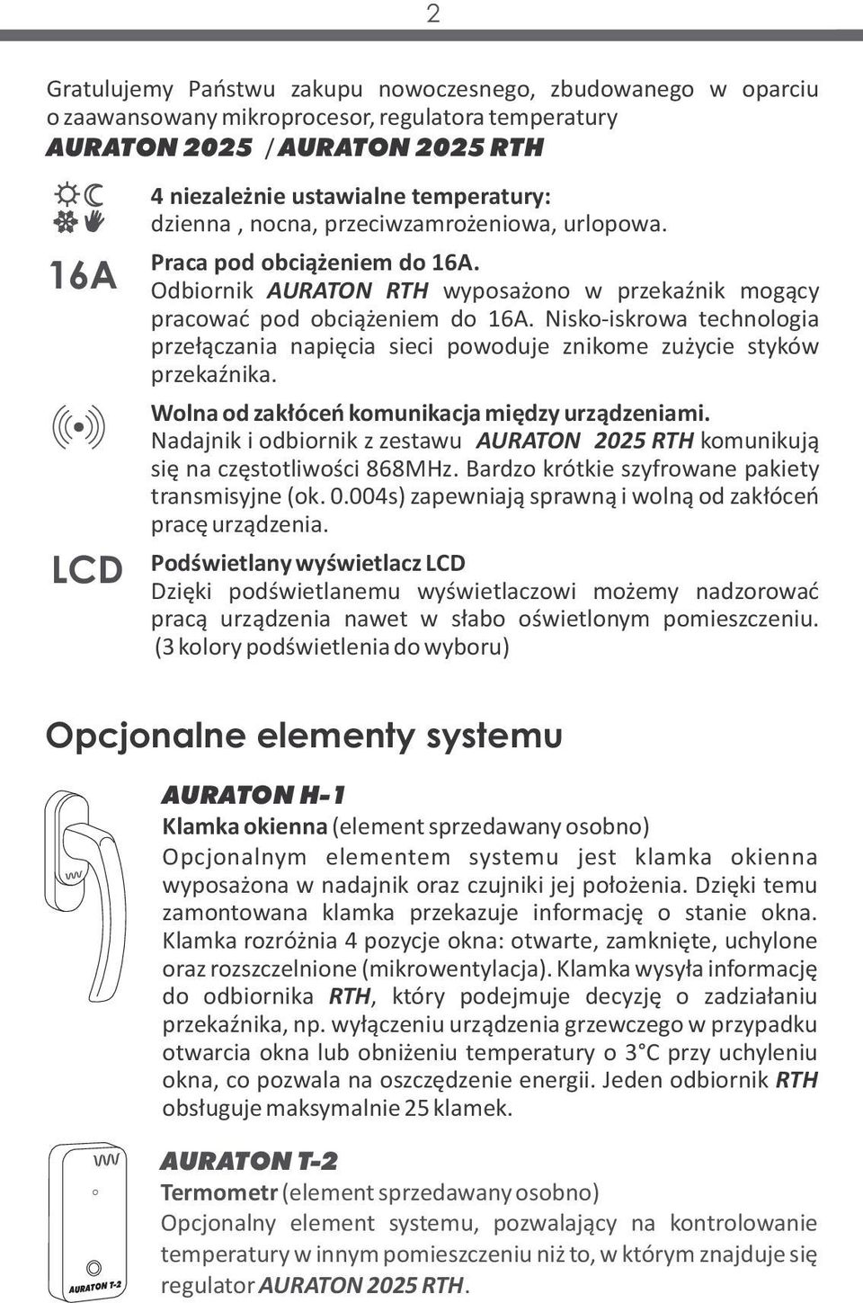 Nisko-iskrowa technologia przełączania napięcia sieci powoduje znikome zużycie styków przekaźnika. Wolna od zakłóceń komunikacja między urządzeniami.