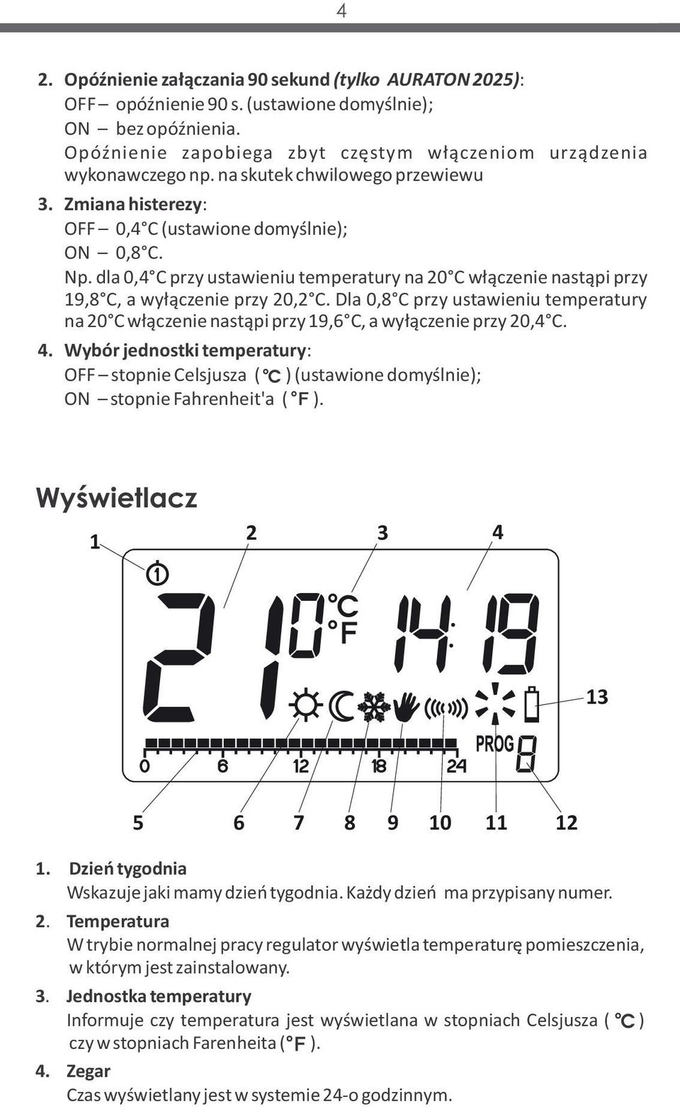 dla 0,4 C przy ustawieniu temperatury na 20 C włączenie nastąpi przy 19,8 C, a wyłączenie przy 20,2 C.