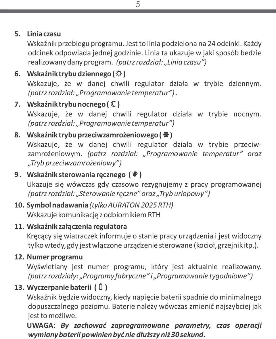 Wskaźnik trybu nocnego ( ) Wskazuje, że w danej chwili regulator działa w trybie nocnym. (patrz rozdział: Programowanie temperatur ) 8.