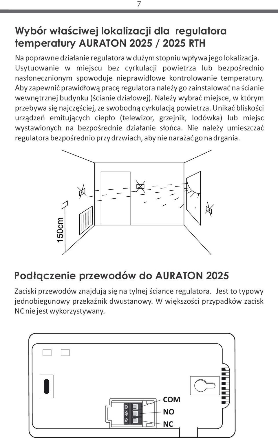 Aby zapewnić prawidłową pracę regulatora należy go zainstalować na ścianie wewnętrznej budynku (ścianie działowej).