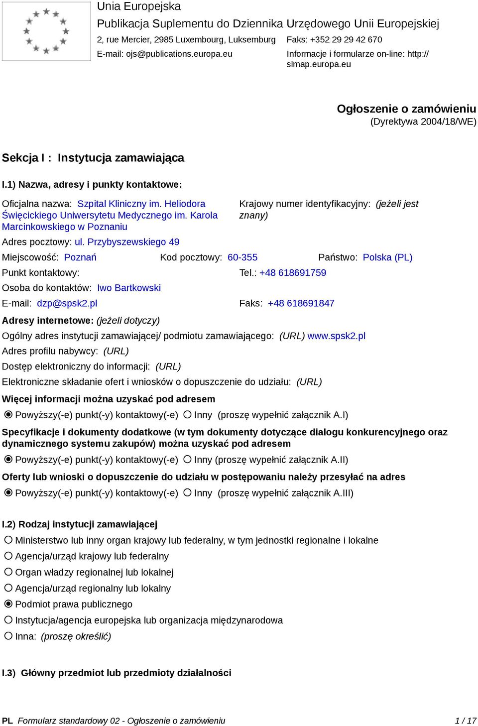 1) Nazwa, adresy i punkty kontaktowe: Oficjalna nazwa: Szpital Kliniczny im. Heliodora Święcickiego Uniwersytetu Medycznego im. Karola Marcinkowskiego w Poznaniu Adres pocztowy: ul.