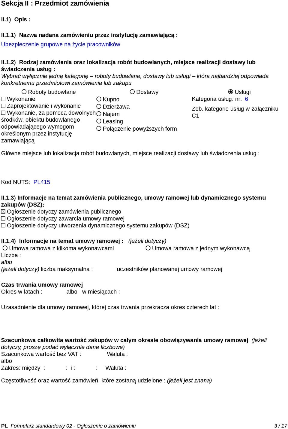 1) Nazwa nadana zamówieniu przez instytucję zamawiającą : Ubezpieczenie grupowe na życie pracowników II.1.2) Rodzaj zamówienia oraz lokalizacja robót budowlanych, miejsce realizacji dostawy lub