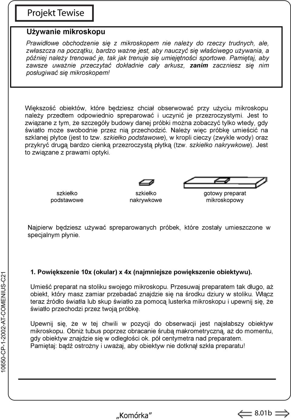 Większość obiektów, które będziesz chciał obserwować przy użyciu mikroskopu należy przedtem odpowiednio spreparować i uczynić je przezroczystymi.