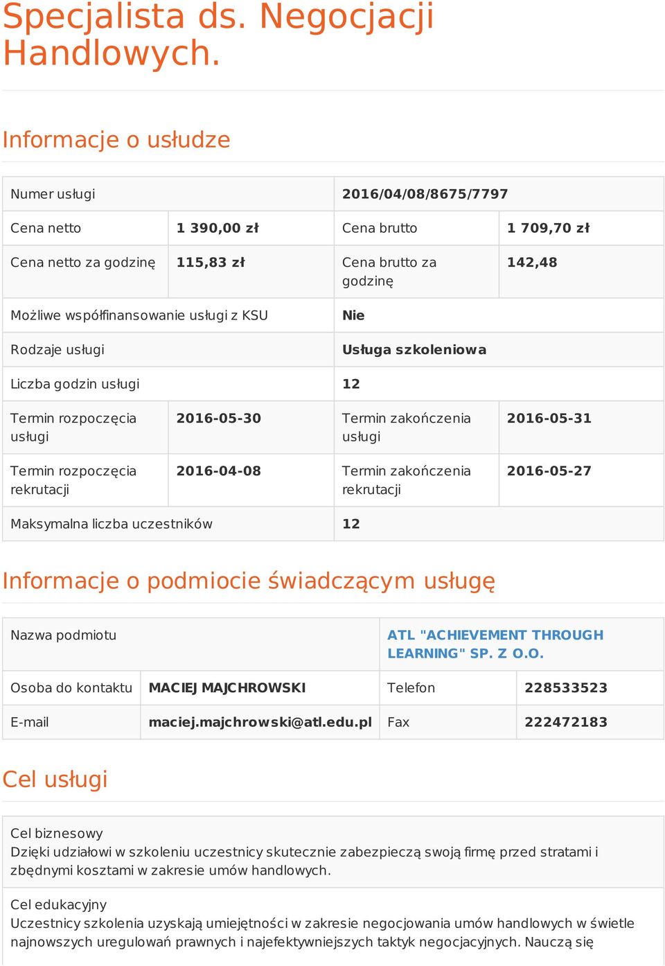 KSU Rodzaje usługi Nie Usługa szkoleniowa Liczba godzin usługi 12 Termin rozpoczęcia usługi Termin rozpoczęcia rekrutacji 2016-05-30 Termin zakończenia usługi 2016-04-08 Termin zakończenia rekrutacji