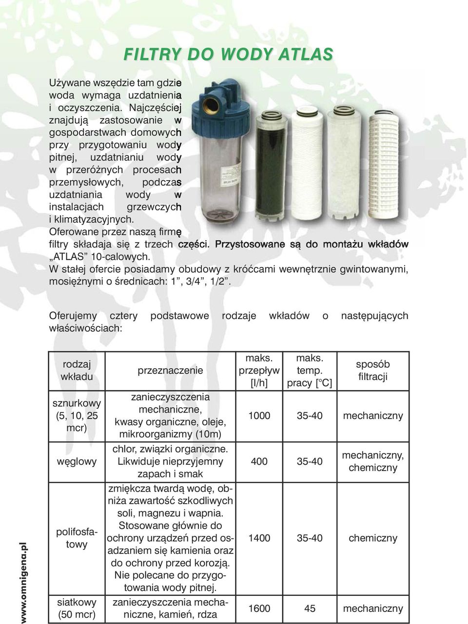 i klimatyzacyjnych. Oferowane przez naszą firmę filtry składaja się z trzech części. Przystosowane są do montażu wkładów ATLAS 10-calowych.