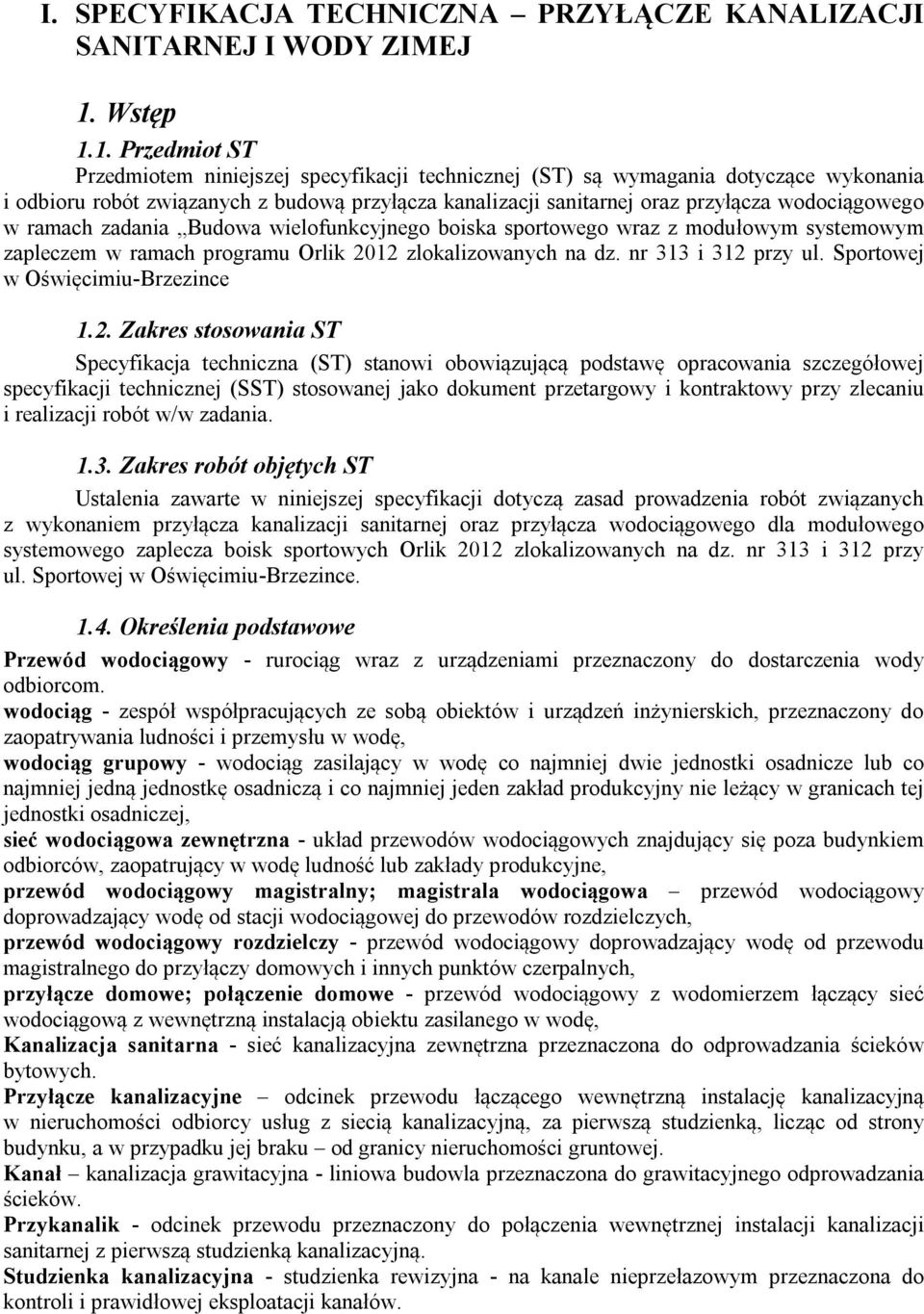 1. Przedmiot ST Przedmiotem niniejszej specyfikacji technicznej (ST) są wymagania dotyczące wykonania i odbioru robót związanych z budową przyłącza kanalizacji sanitarnej oraz przyłącza wodociągowego