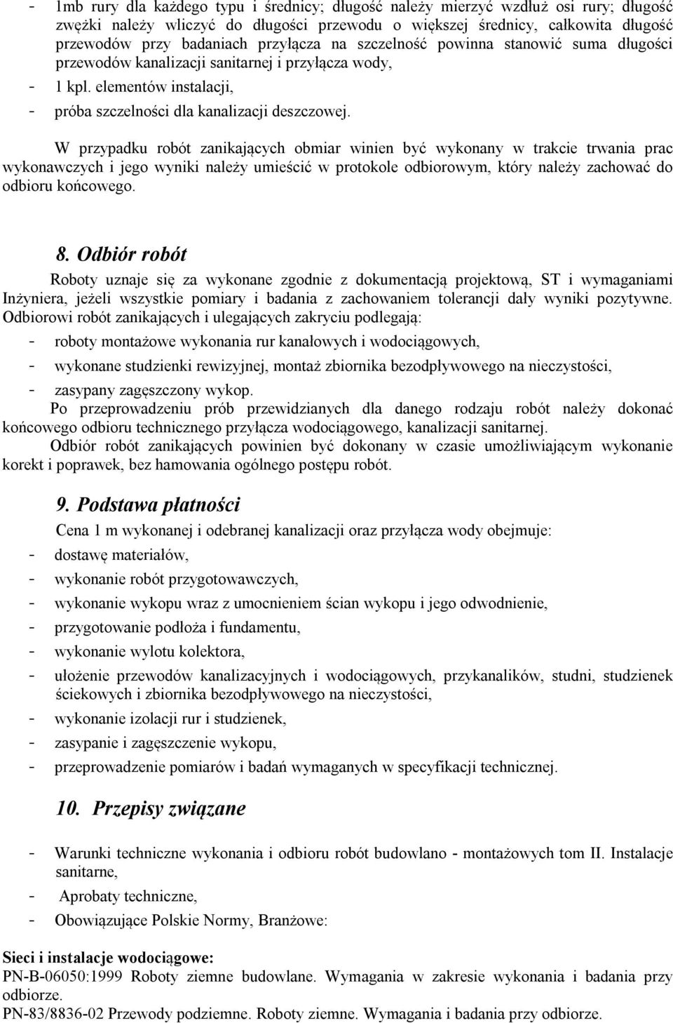 W przypadku robót zanikających obmiar winien być wykonany w trakcie trwania prac wykonawczych i jego wyniki należy umieścić w protokole odbiorowym, który należy zachować do odbioru końcowego. 8.