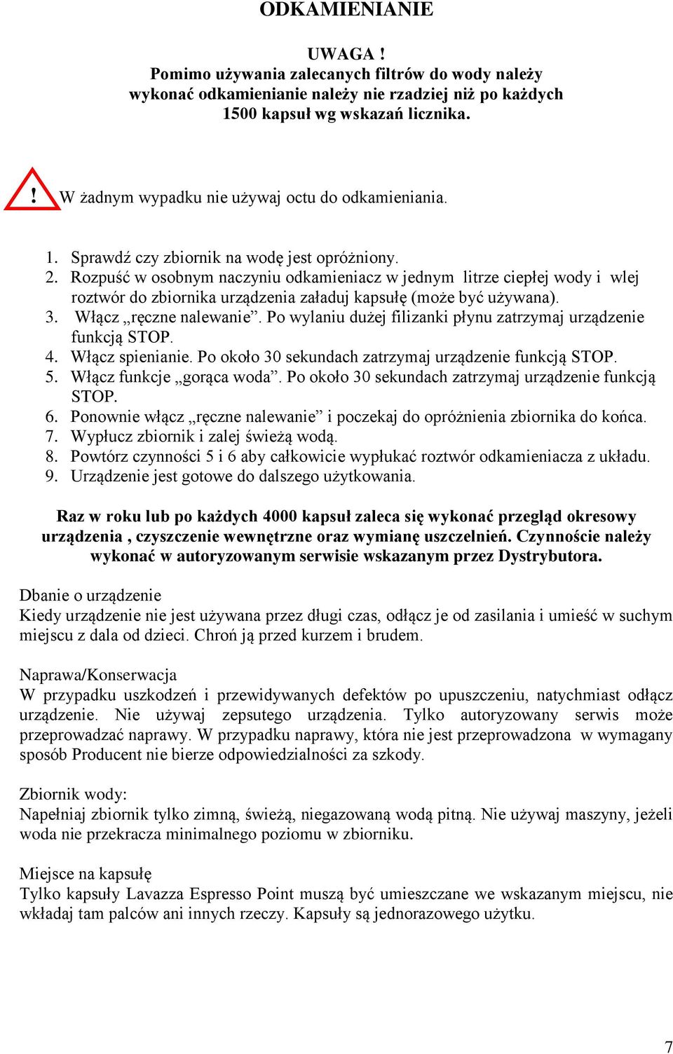 Rozpuść w osobnym naczyniu odkamieniacz w jednym litrze ciepłej wody i wlej roztwór do zbiornika urządzenia załaduj kapsułę (może być używana). 3. Włącz ręczne nalewanie.