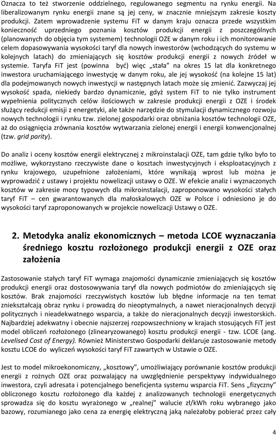 w danym roku i ich monitorowanie celem dopasowywania wysokości taryf dla nowych inwestorów (wchodzących do systemu w kolejnych latach) do zmieniających się kosztów produkcji energii z nowych źródeł w