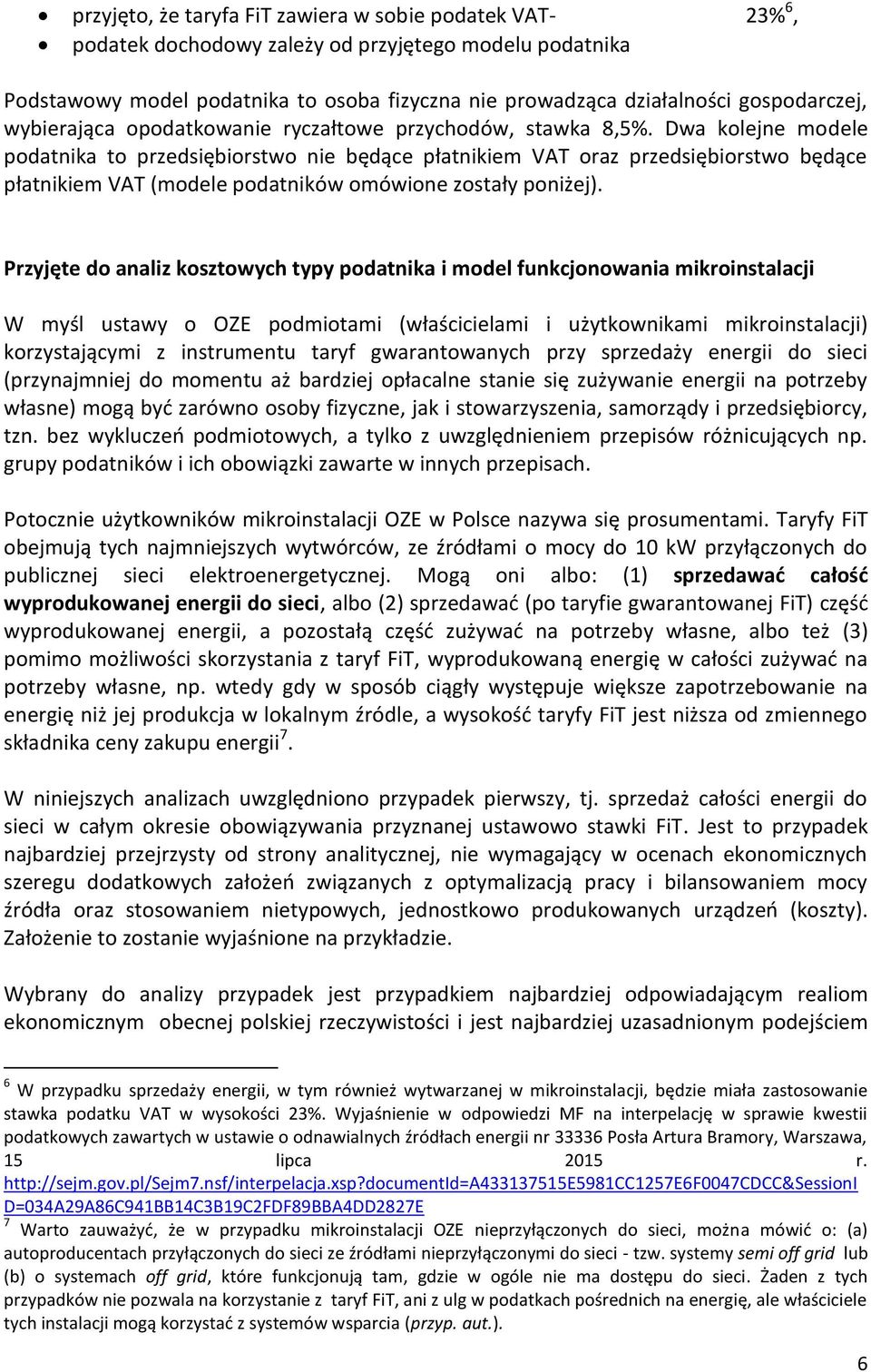 Dwa kolejne modele podatnika to przedsiębiorstwo nie będące płatnikiem VAT oraz przedsiębiorstwo będące płatnikiem VAT (modele podatników omówione zostały poniżej).