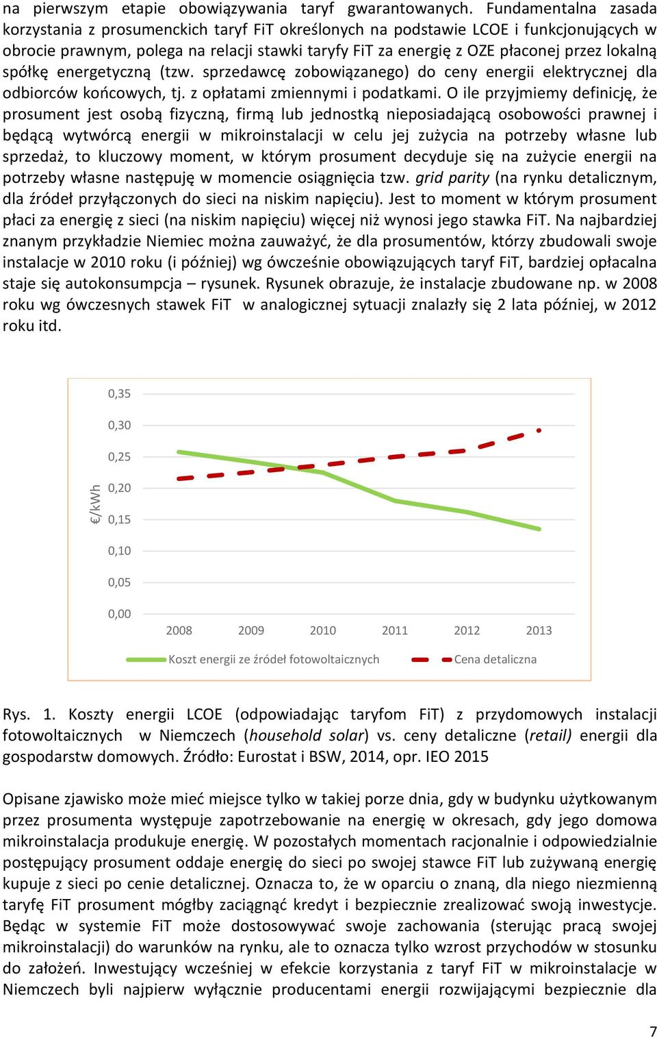 lokalną spółkę energetyczną (tzw. sprzedawcę zobowiązanego) do ceny energii elektrycznej dla odbiorców końcowych, tj. z opłatami zmiennymi i podatkami.