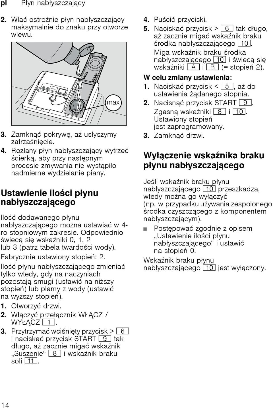 Ustawienie iloci pynu nabyszczającego Iloć dodawanego pynu nabyszczającego mona ustawiać w4- ro stopniowym zakresie. Odpowiednio wiecą si wskaniki 0, 1, 2 lub 3 (patrz tabela twardoci wody).