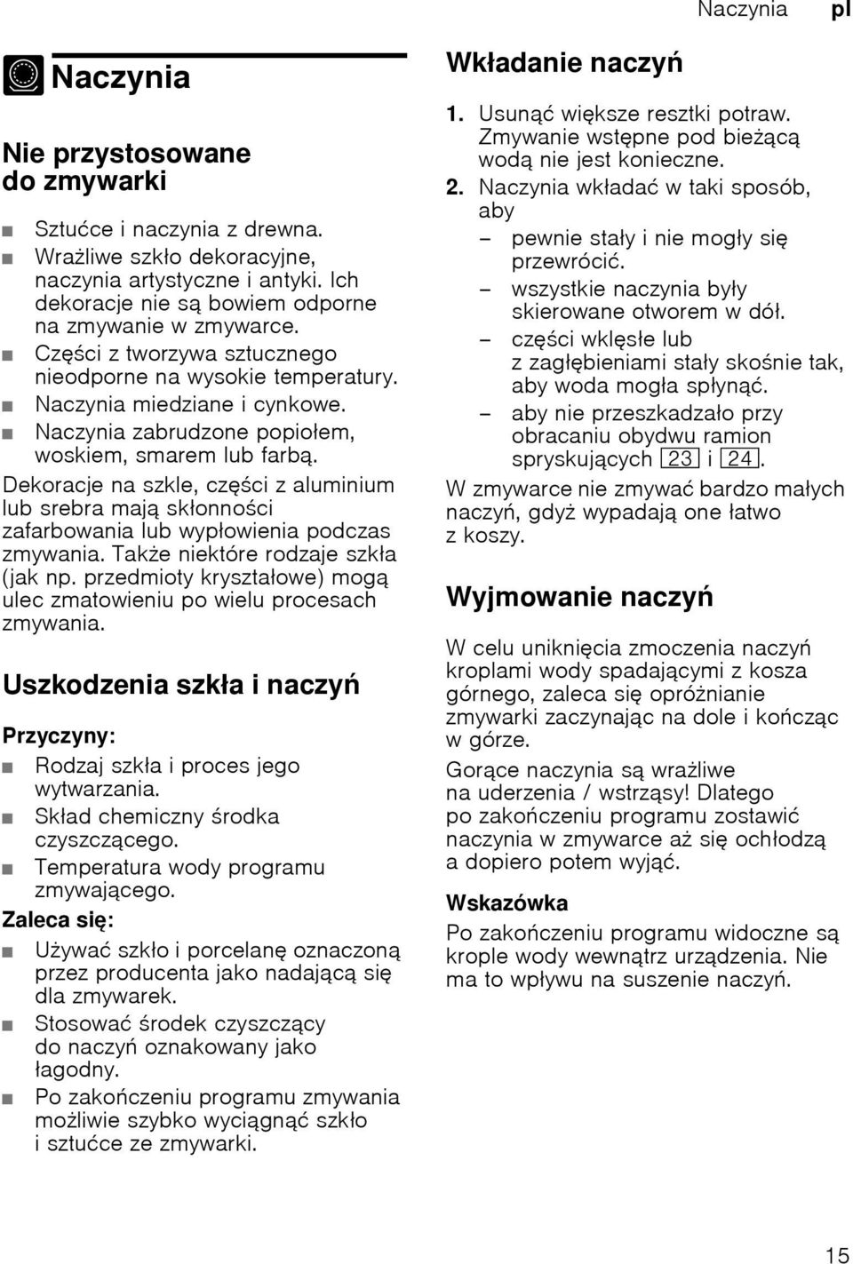 Naczynia zabrudzone popioem, woskiem, smarem lub farbą. Dekoracje na szkle, czci z aluminium lub srebra mają skonnoci zafarbowania lub wypowienia podczas zmywania. Take niektóre rodzaje szka (jak np.