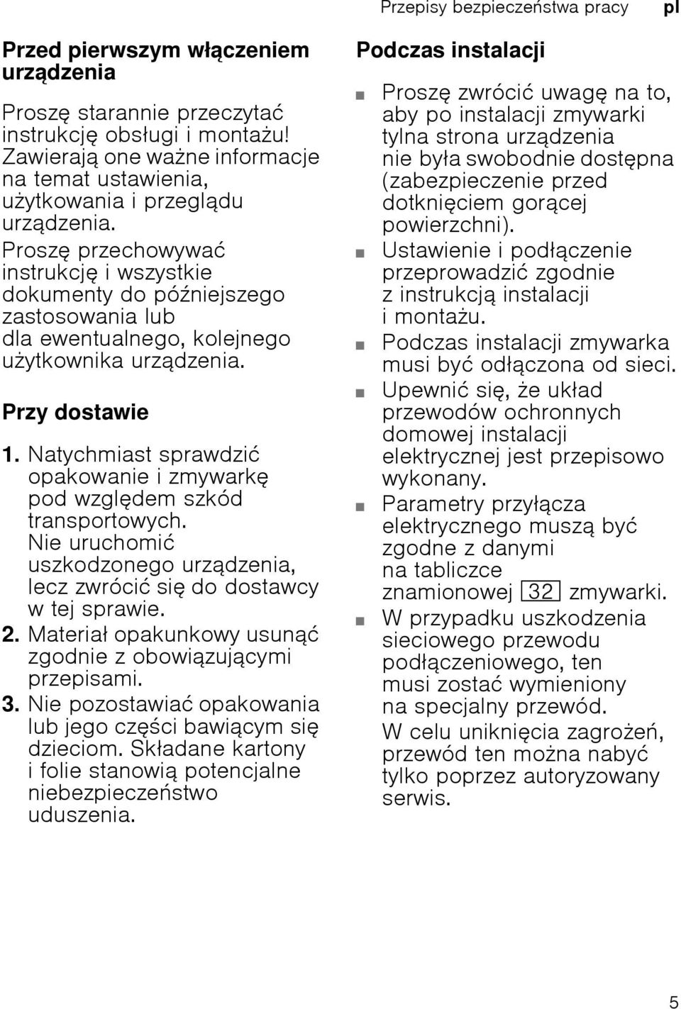 Prosz przechowywać instrukcj iwszystkie dokumenty do póniejszego zastosowania lub dla ewentualnego, kolejnego uytkownika urządzenia. Przy dostawie 1.