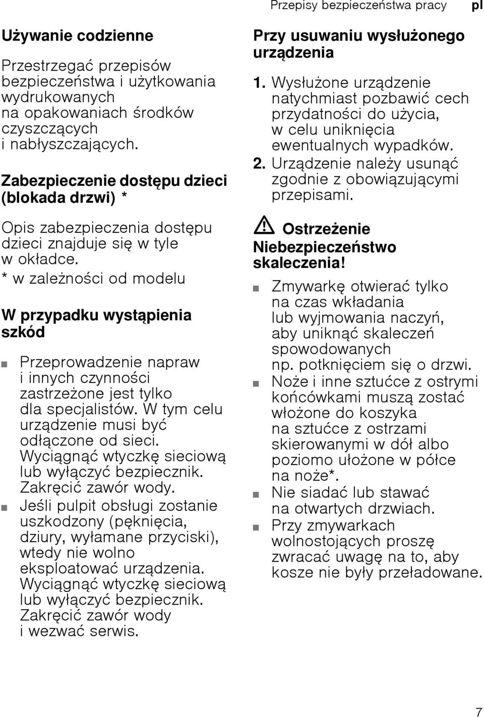 *wzalenoci od modelu W przypadku wystąpienia szkód Przeprowadzenie napraw i innych czynnoci zastrzeone jest tylko dla specjalistów. W tym celu urządzenie musi być odączone od sieci.