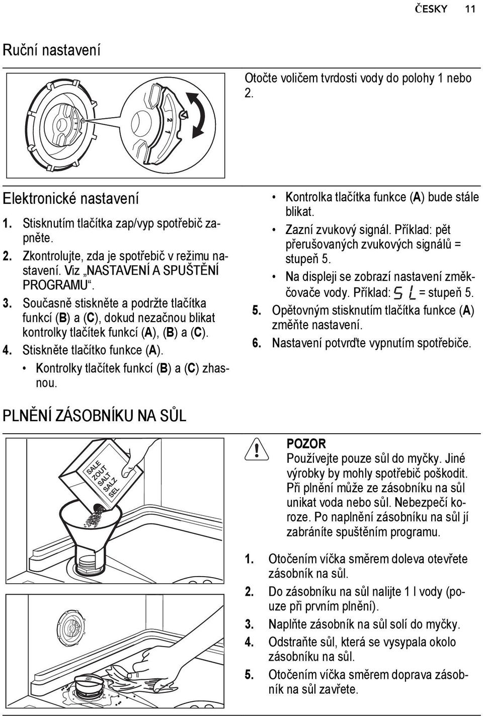 Kontrolky tlačítek funkcí (B) a (C) zhasnou. Kontrolka tlačítka funkce (A) bude stále blikat. Zazní zvukový signál. Příklad: pět přerušovaných zvukových signálů = stupeň 5.