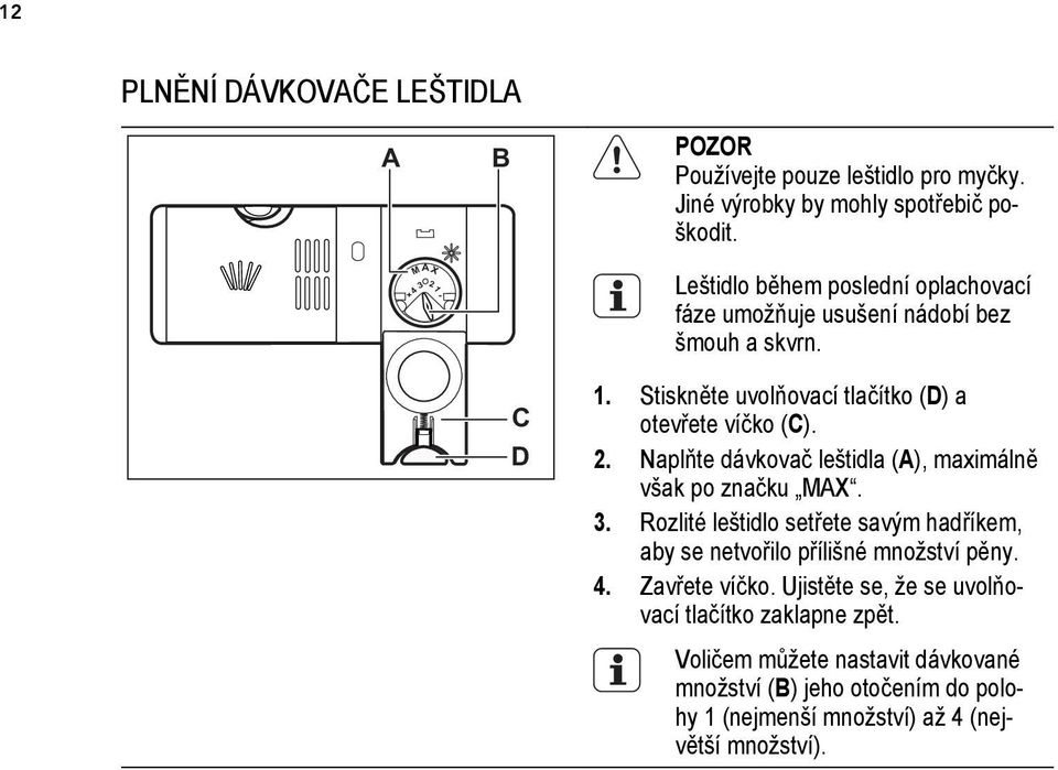 Stiskněte uvolňovací tlačítko (D) a otevřete víčko (C). 2. Naplňte dávkovač leštidla (A), maximálně však po značku MAX. 3.