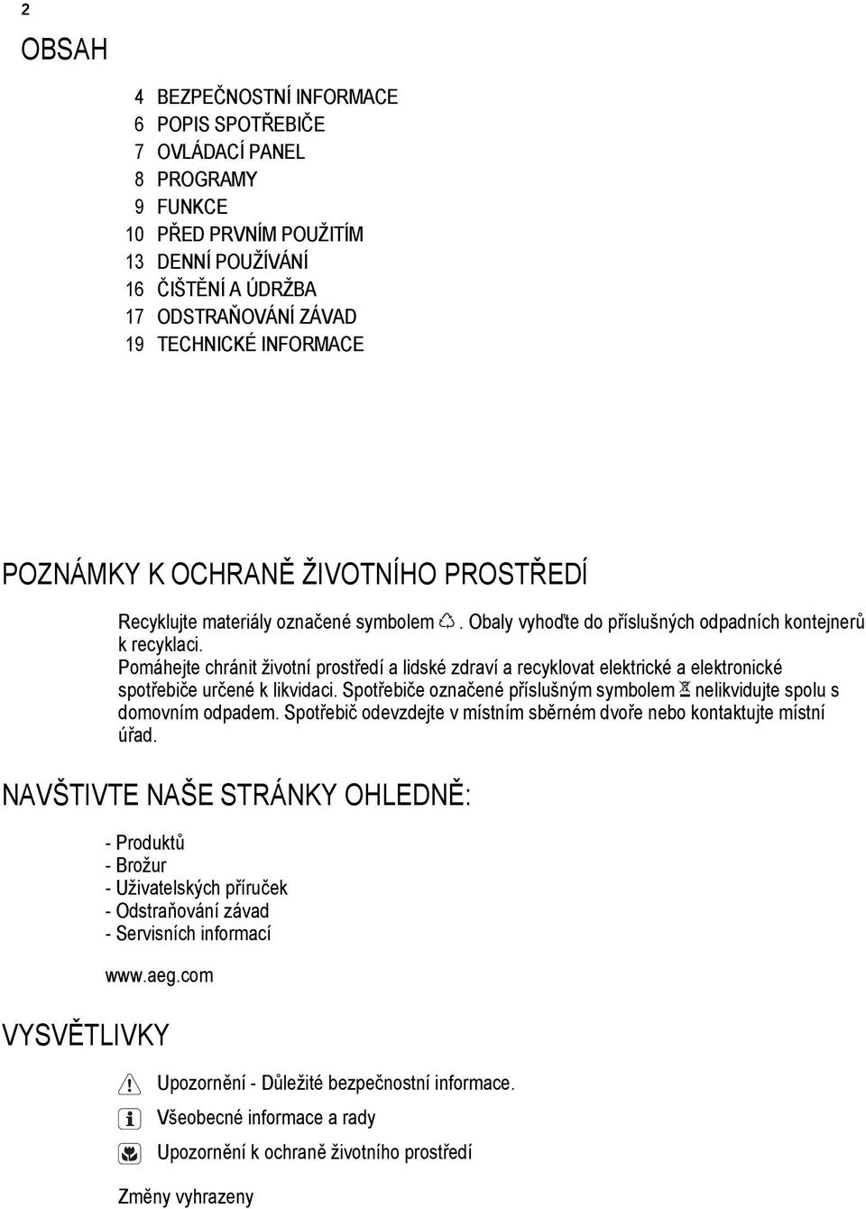 Pomáhejte chránit životní prostředí a lidské zdraví a recyklovat elektrické a elektronické spotřebiče určené k likvidaci. Spotřebiče označené příslušným symbolem nelikvidujte spolu s domovním odpadem.