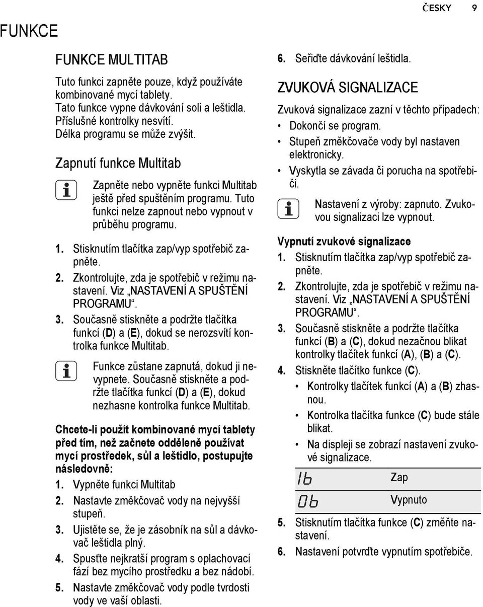 2. Zkontrolujte, zda je spotřebič v režimu nastavení. Viz NASTAVENÍ A SPUŠTĚNÍ PROGRAMU. 3. Současně stiskněte a podržte tlačítka funkcí (D) a (E), dokud se nerozsvítí kontrolka funkce Multitab.