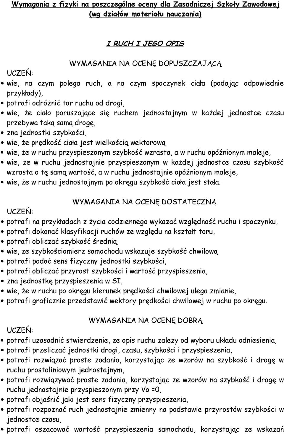 jednostki szybkości, wie, że prędkość ciała jest wielkością wektorową wie, że w ruchu przyspieszonym szybkość wzrasta, a w ruchu opóźnionym maleje, wie, że w ruchu jednostajnie przyspieszonym w