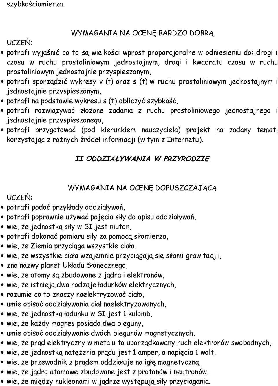 prostoliniowym jednostajnie przyspieszonym, potrafi sporządzić wykresy v (t) oraz s (t) w ruchu prostoliniowym jednostajnym i jednostajnie przyspieszonym, potrafi na podstawie wykresu s (t) obliczyć