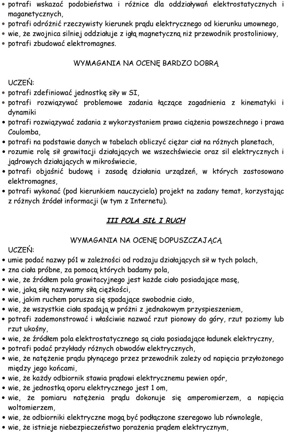 WYMAGANIA NA OCENĘ BARDZO DOBRĄ potrafi zdefiniować jednostkę siły w SI, potrafi rozwiązywać problemowe zadania łączące zagadnienia z kinematyki i dynamiki potrafi rozwiązywać zadania z