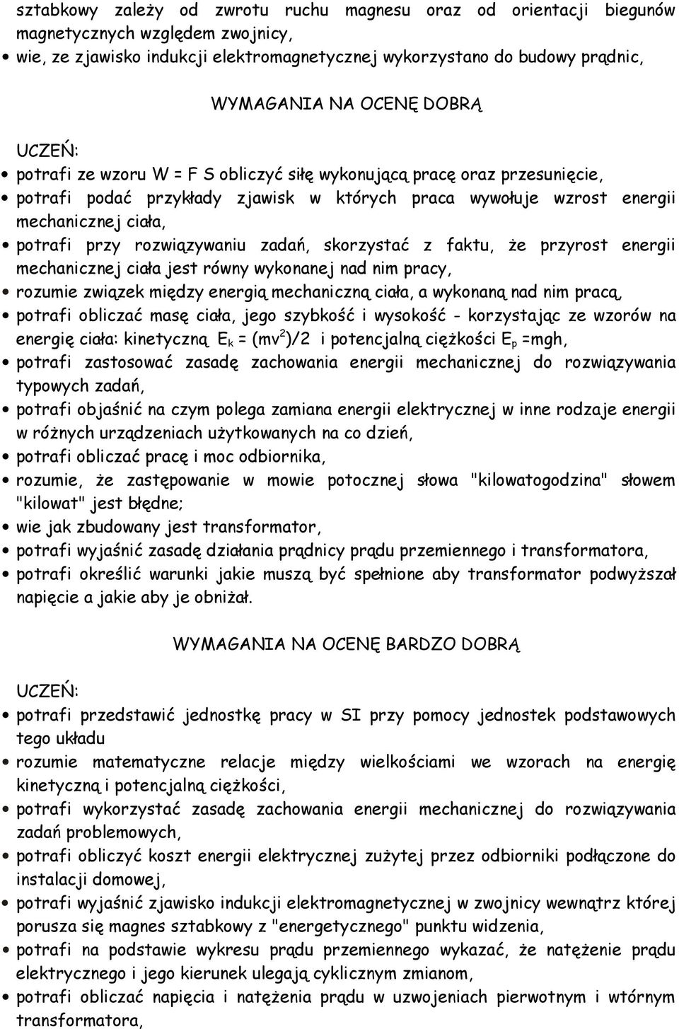 zadań, skorzystać z faktu, że przyrost energii mechanicznej ciała jest równy wykonanej nad nim pracy, rozumie związek między energią mechaniczną ciała, a wykonaną nad nim pracą, potrafi obliczać masę