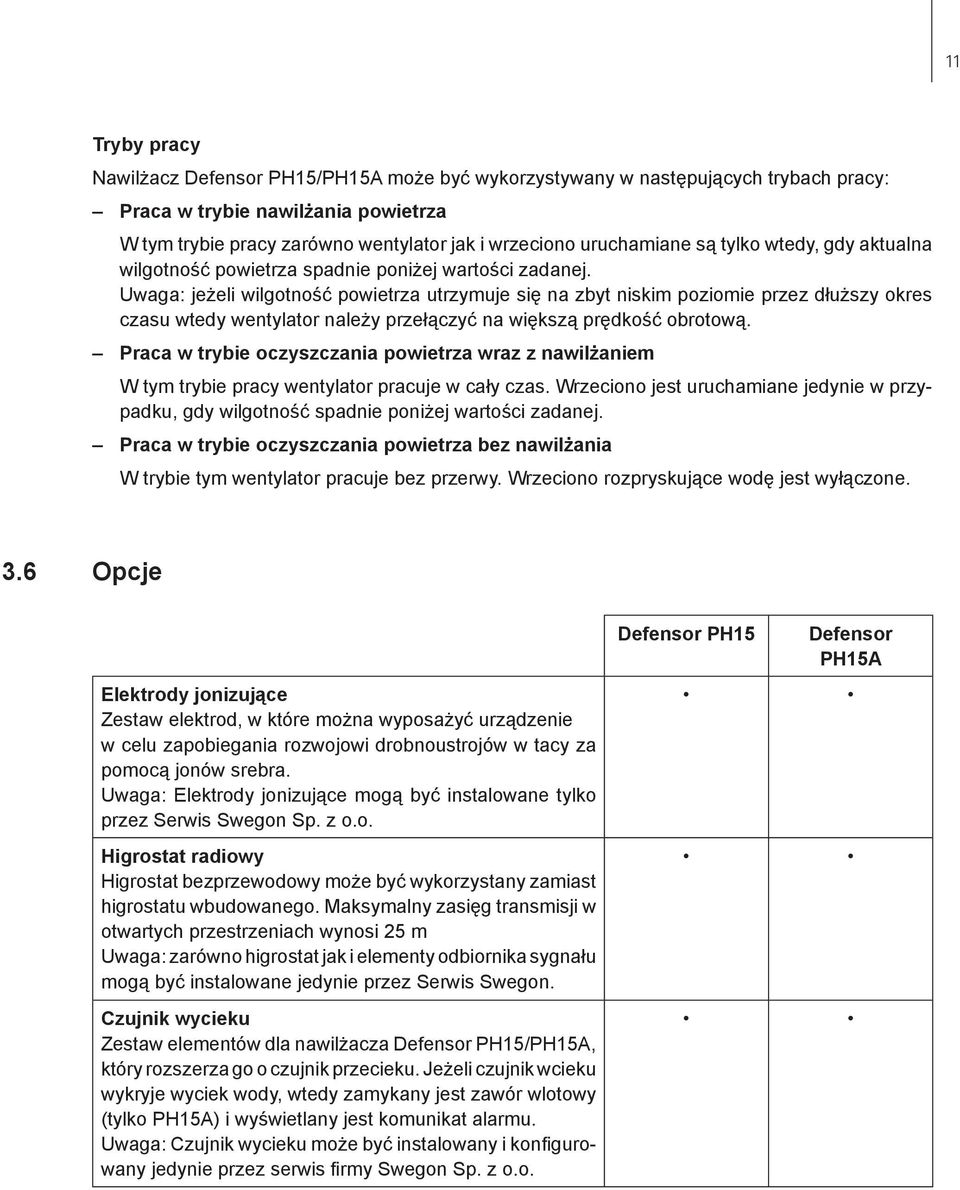 Uwaga: jeżeli wilgotność powietrza utrzymuje się na zbyt niskim poziomie przez dłuższy okres czasu wtedy wentylator należy przełączyć na większą prędkość obrotową.