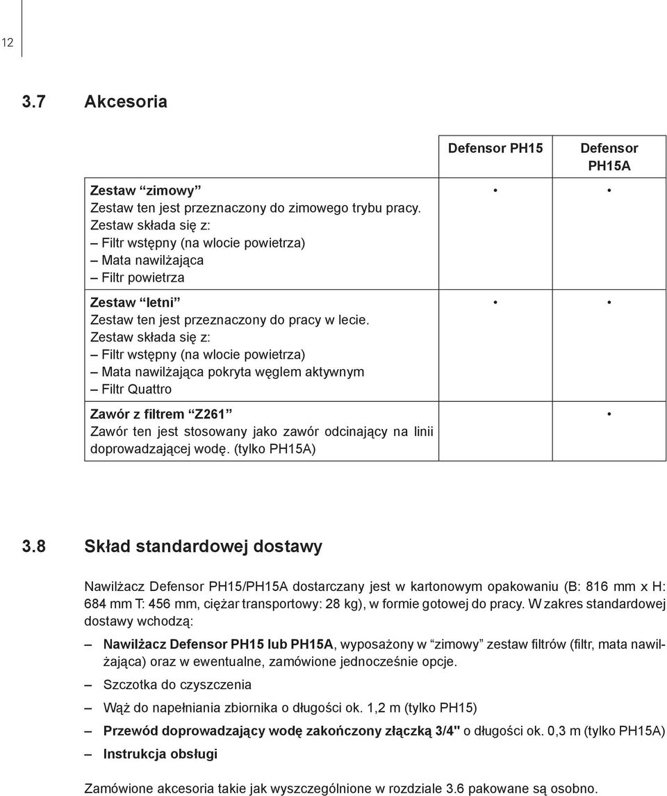 Zestaw składa się z: Filtr wstępny (na wlocie powietrza) Mata nawilżająca pokryta węglem aktywnym Filtr Quattro Zawór z filtrem Z261 Zawór ten jest stosowany jako zawór odcinający na linii