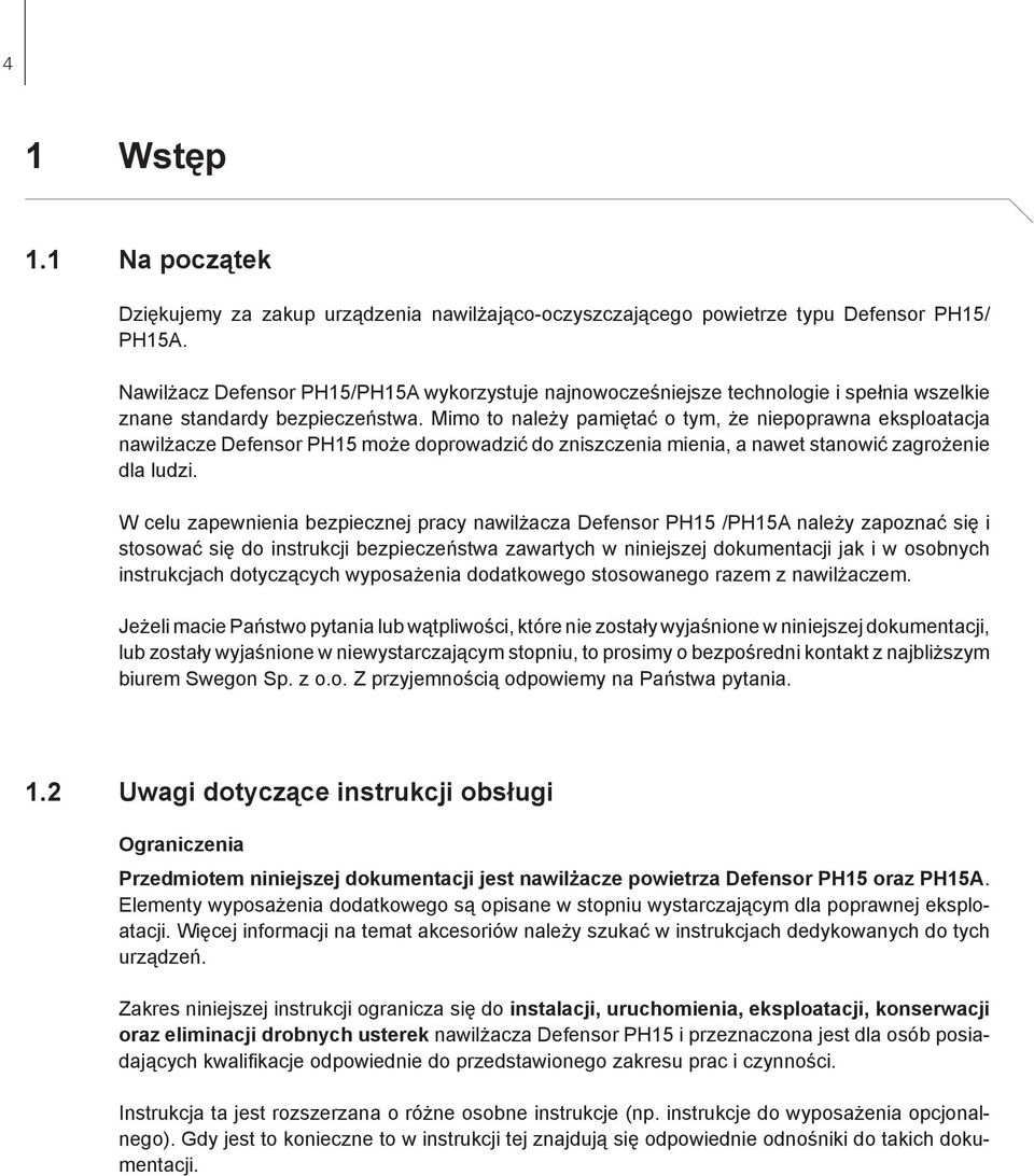 Mimo to należy pamiętać o tym, że niepoprawna eksploatacja nawilżacze Defensor PH15 może doprowadzić do zniszczenia mienia, a nawet stanowić zagrożenie dla ludzi.