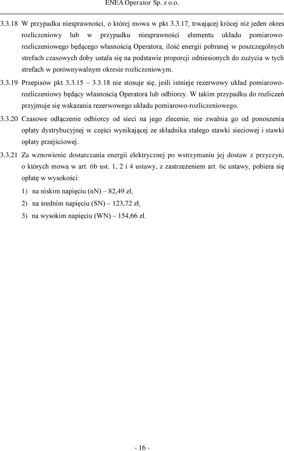 3.19 Przepisów pkt 3.3.15 3.3.18 nie stosuje się, jeśli istnieje rezerwowy układ pomiaroworozliczeniowy będący własnością Operatora lub odbiorcy.