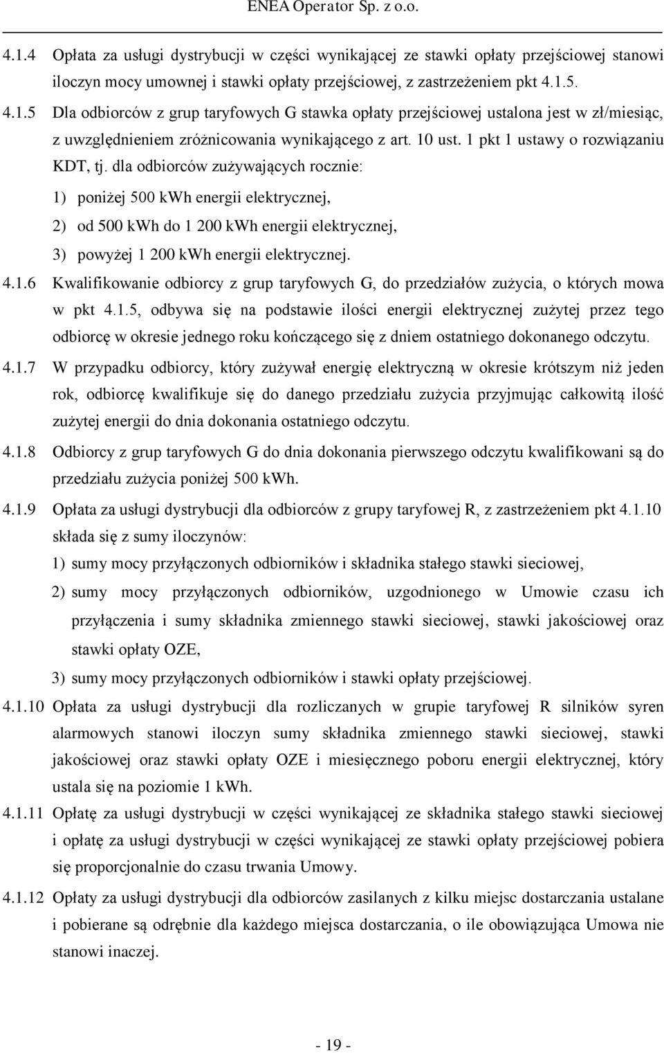 dla odbiorców zużywających rocznie: 1) poniżej 500 kwh energii elektrycznej, 2) od 500 kwh do 1 200 kwh energii elektrycznej, 3) powyżej 1 200 kwh energii elektrycznej. 4.1.6 Kwalifikowanie odbiorcy z grup taryfowych G, do przedziałów zużycia, o których mowa w pkt 4.