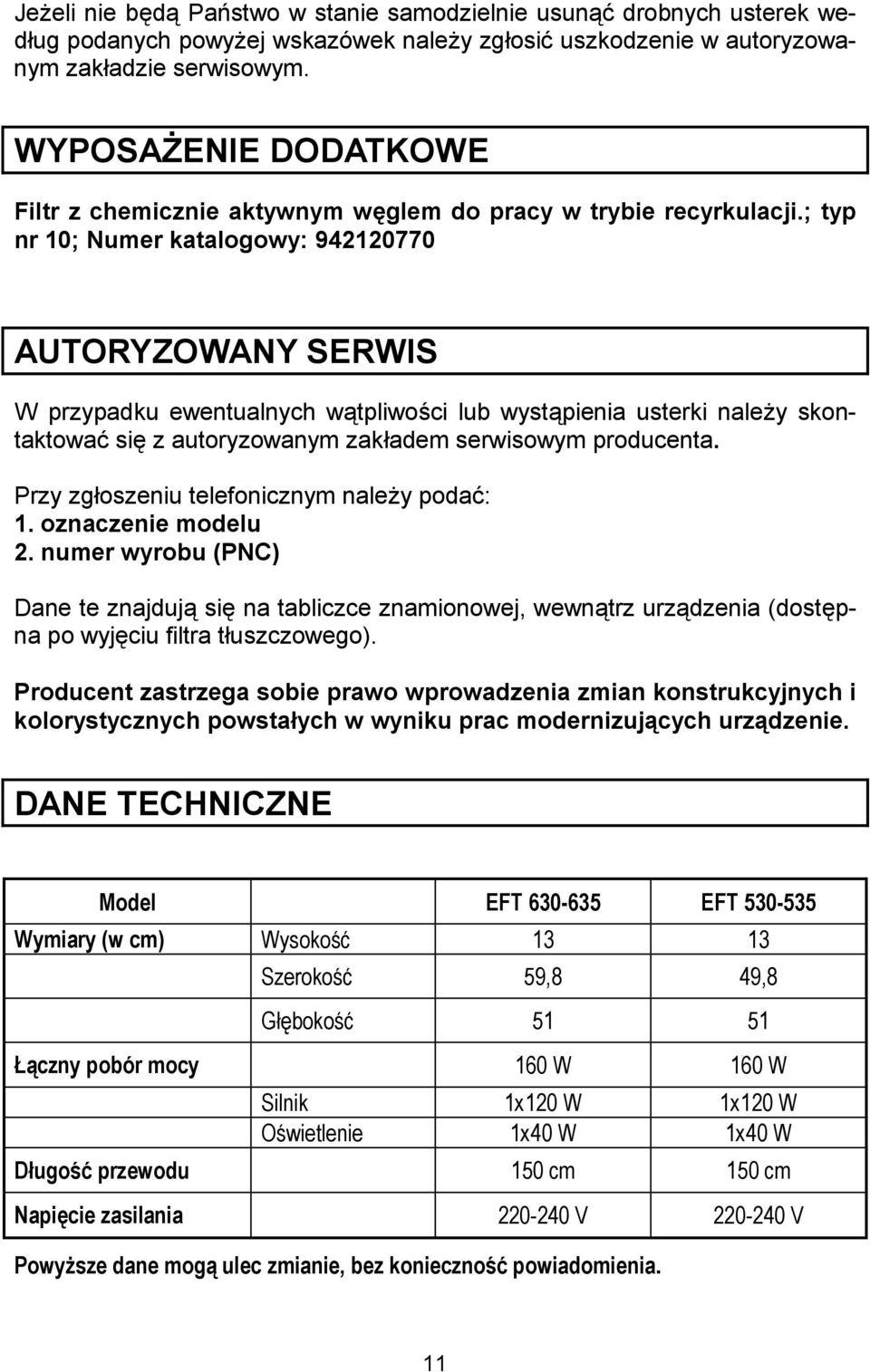 ; typ nr 10; Numer katalogowy: 942120770 AUTORYZOWANY SERWIS W przypadku ewentualnych wtpliwo'ci lub wystpienia usterki naley skontaktowa# si& z autoryzowanym zakadem serwisowym producenta.