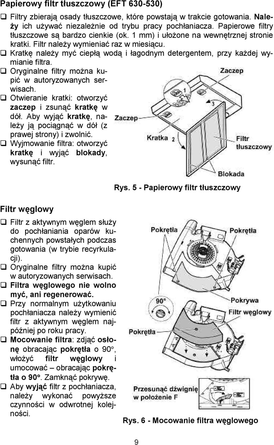 Kratk& naley my# ciep wod i agodnym detergentem, przy kadej wymianie filtra. Oryginalne filtry mona kupi# w autoryzowanych serwisach. Otwieranie kratki: otworzy# zaczep i zsun# kratkh w dó.