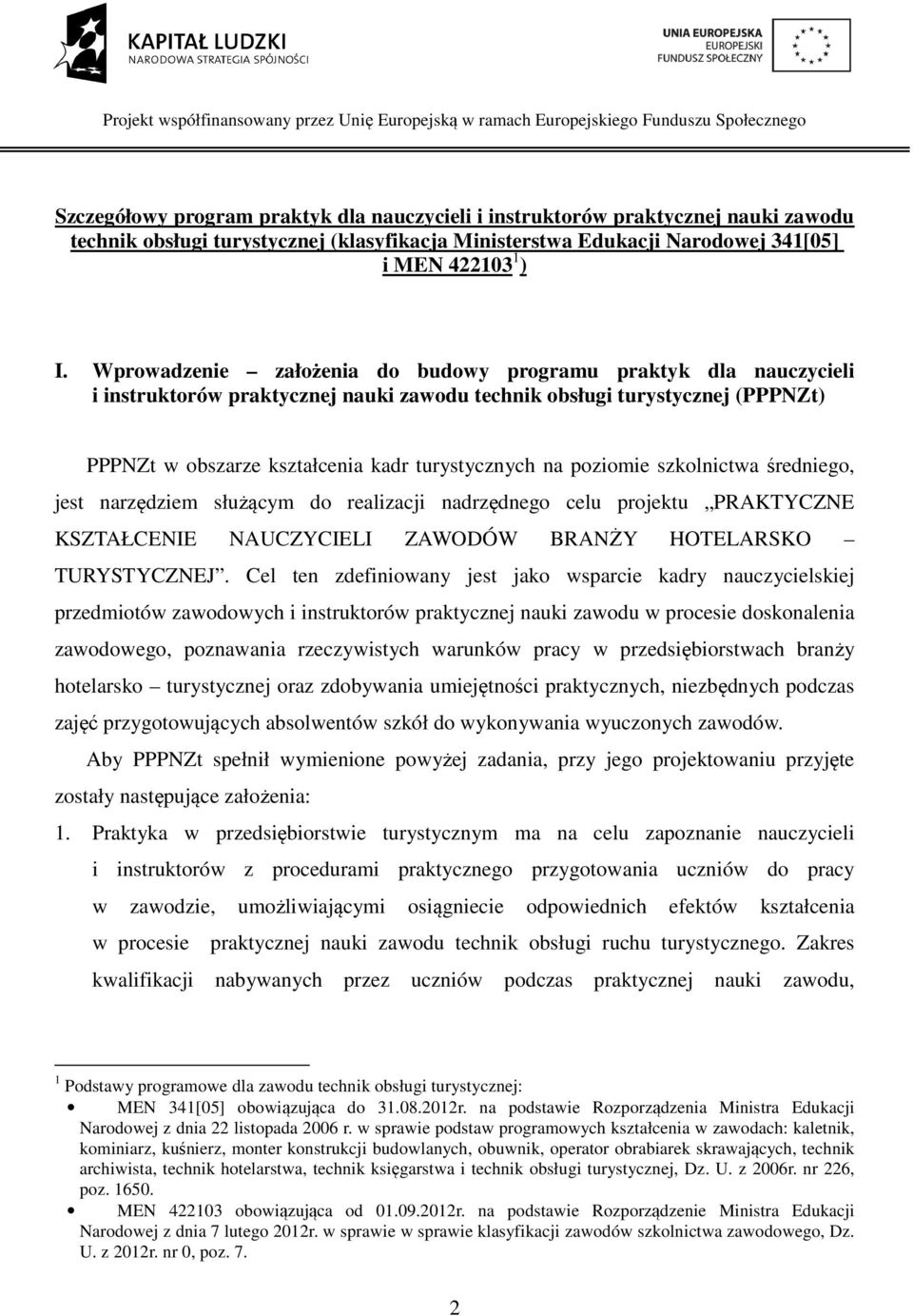 poziomie szkolnictwa średniego, jest narzędziem służącym do realizacji nadrzędnego celu projektu PRAKTYCZNE KSZTAŁCENIE NAUCZYCIELI ZAWODÓW BRANŻY HOTELARSKO TURYSTYCZNEJ.