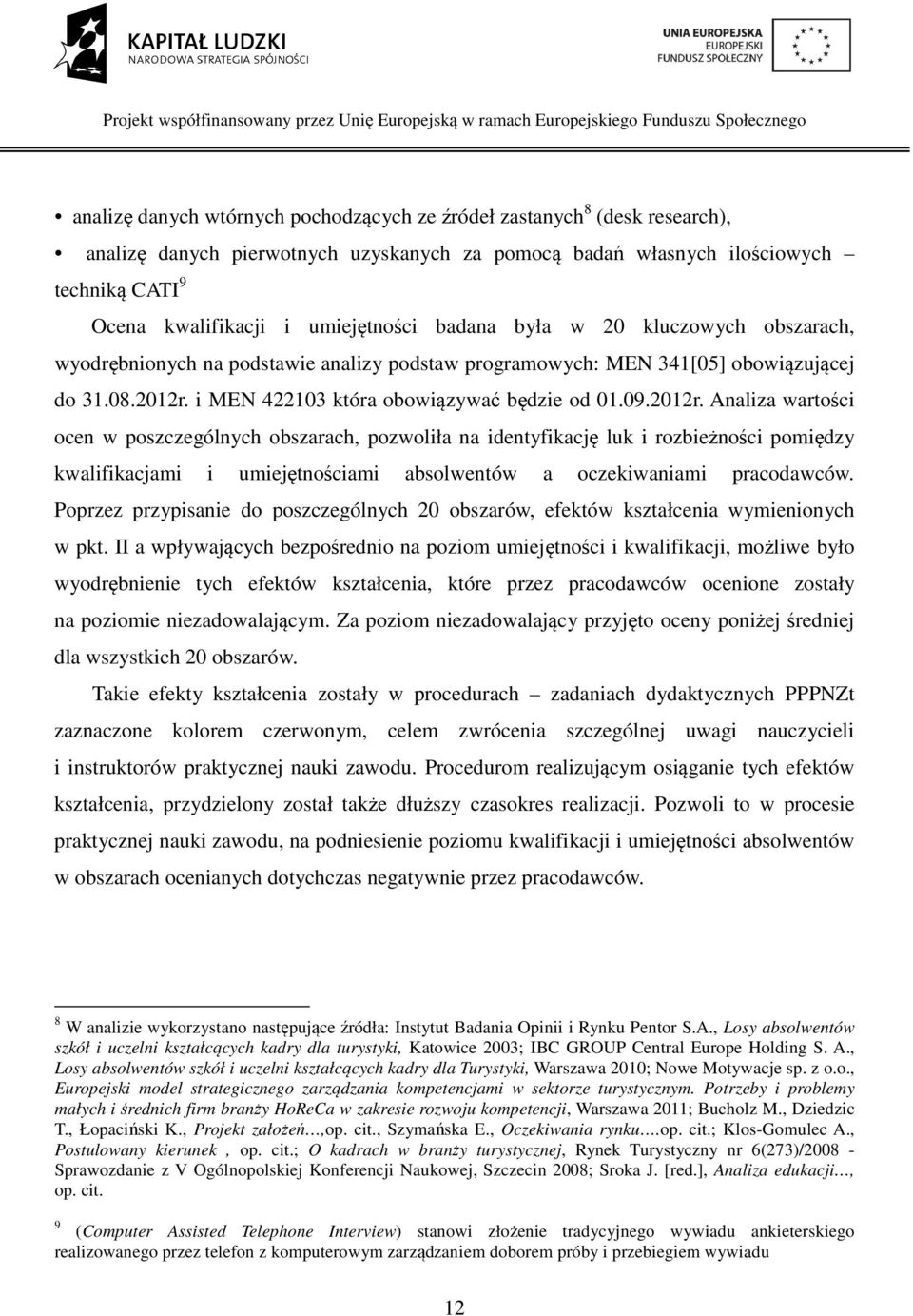 2012r. Analiza wartości ocen w poszczególnych obszarach, pozwoliła na identyfikację luk i rozbieżności pomiędzy kwalifikacjami i umiejętnościami absolwentów a oczekiwaniami pracodawców.