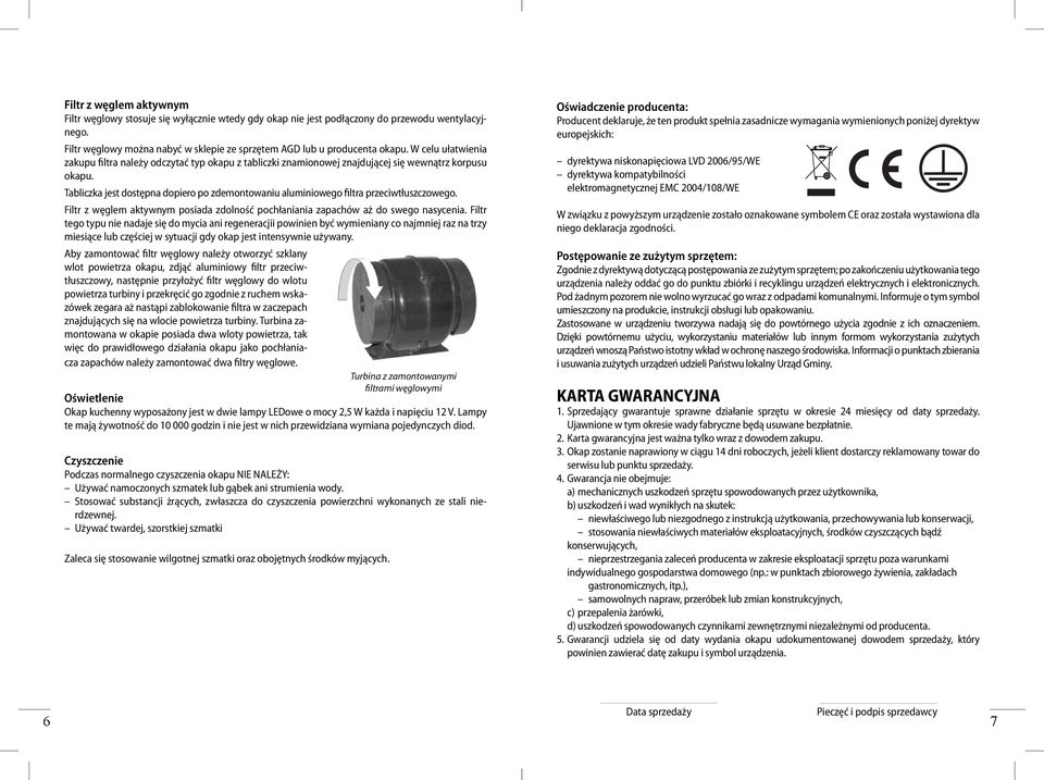 Tabliczka jest dostępna dopiero po zdemontowaniu aluminiowego filtra przeciwtłuszczowego. Filtr z węglem aktywnym posiada zdolność pochłaniania zapachów aż do swego nasycenia.