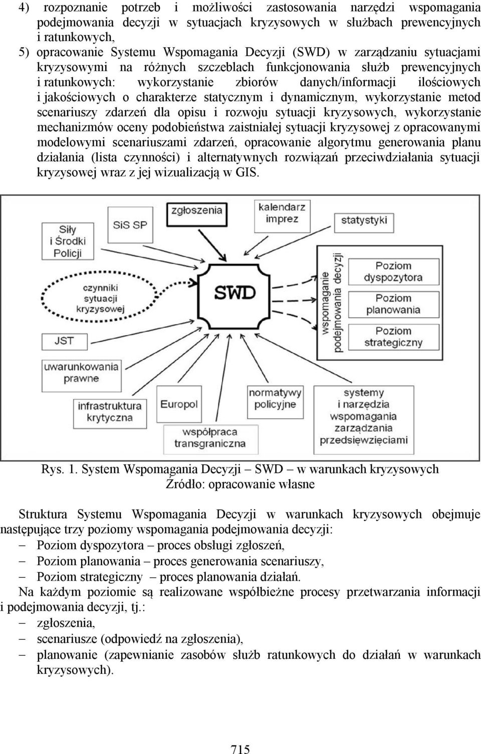 statycznym i dynamicznym, wykorzystanie metod scenariuszy zdarzeń dla opisu i rozwoju sytuacji kryzysowych, wykorzystanie mechanizmów oceny podobieństwa zaistniałej sytuacji kryzysowej z opracowanymi