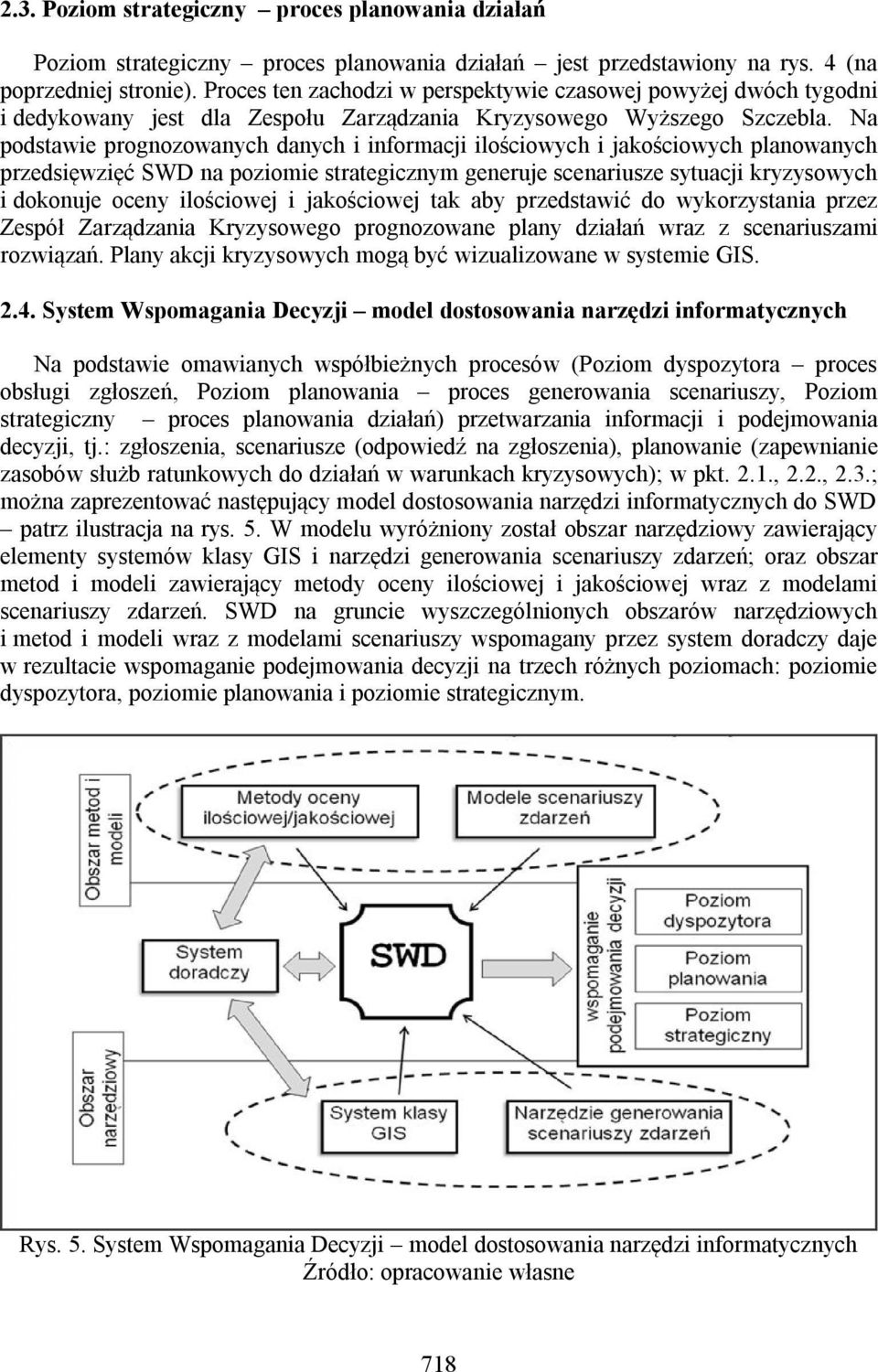 Na podstawie prognozowanych danych i informacji ilościowych i jakościowych planowanych przedsięwzięć SWD na poziomie strategicznym generuje scenariusze sytuacji kryzysowych i dokonuje oceny