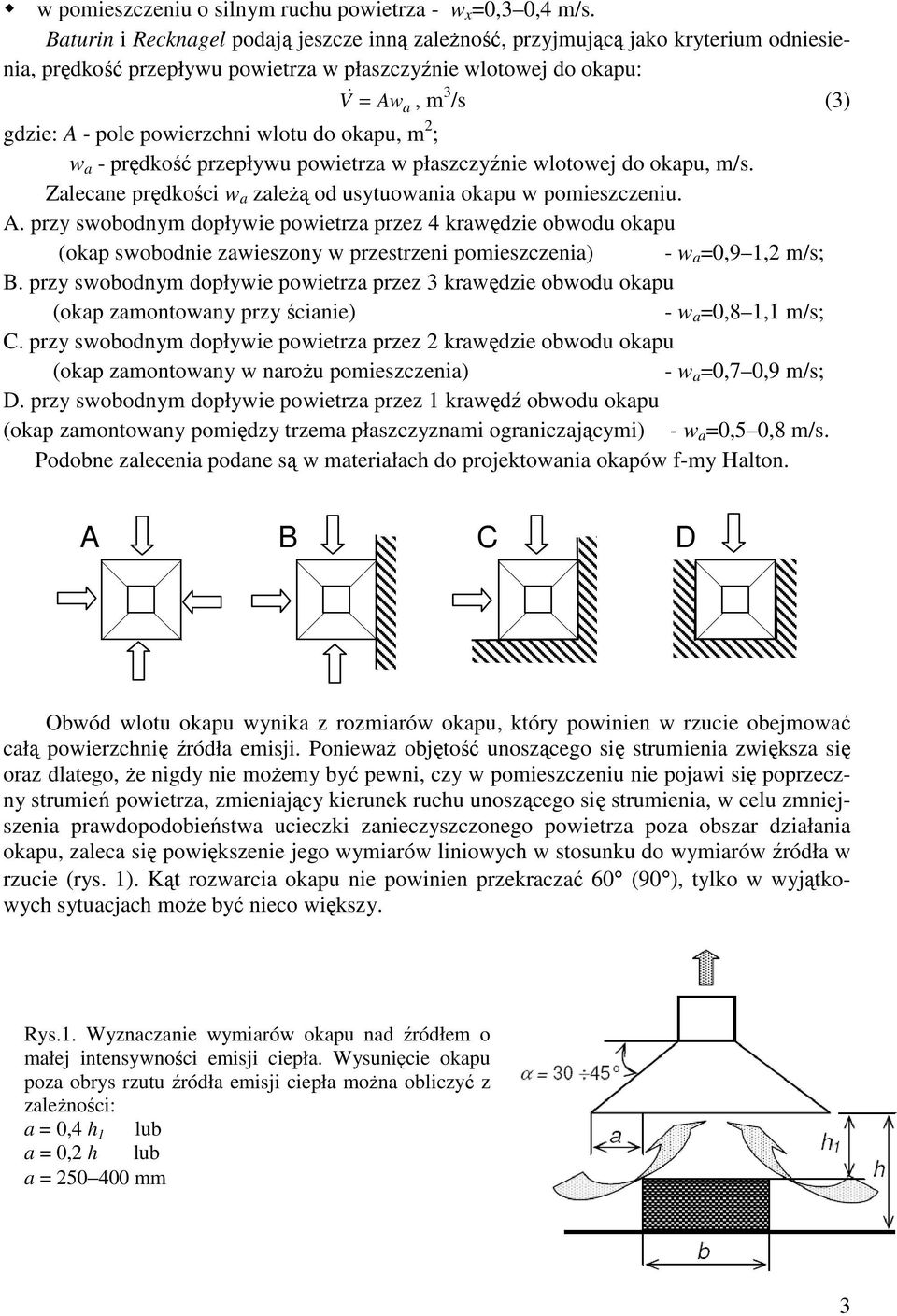powierzchni wlotu do okapu, m 2 ; w a - prędkość przepływu powietrza w płaszczyźnie wlotowej do okapu, m/s. Zalecane prędkości w a zależą od usytuowania okapu w pomieszczeniu. A.