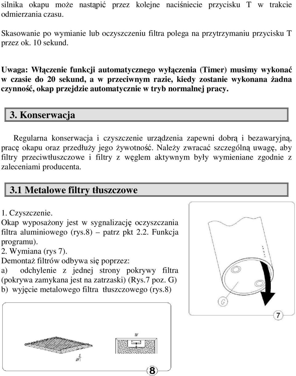 normalnej pracy. 3. Konserwacja Regularna konserwacja i czyszczenie urządzenia zapewni dobrą i bezawaryjną, pracę okapu oraz przedłuży jego żywotność.