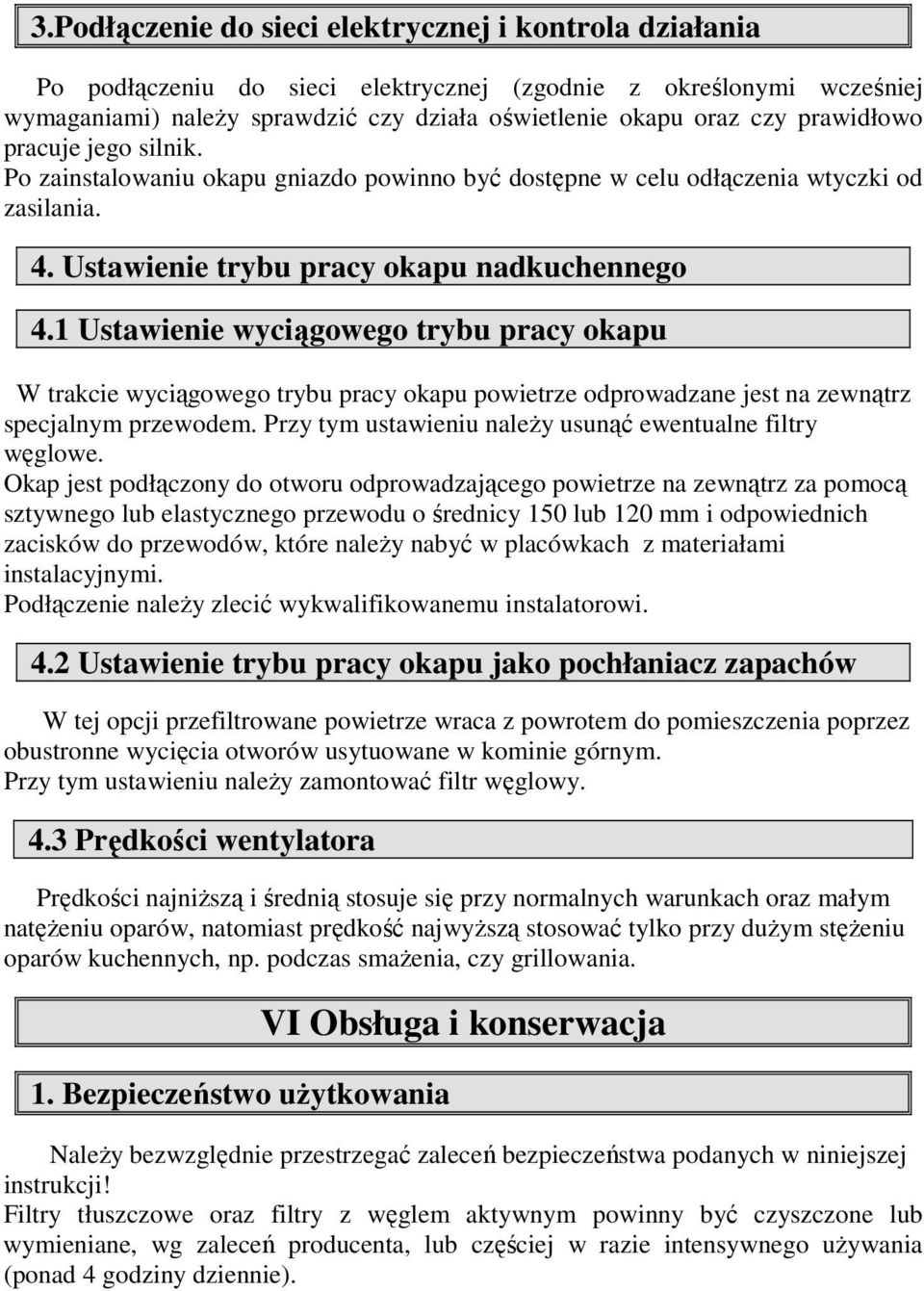 1 Ustawienie wyciągowego trybu pracy okapu W trakcie wyciągowego trybu pracy okapu powietrze odprowadzane jest na zewnątrz specjalnym przewodem.