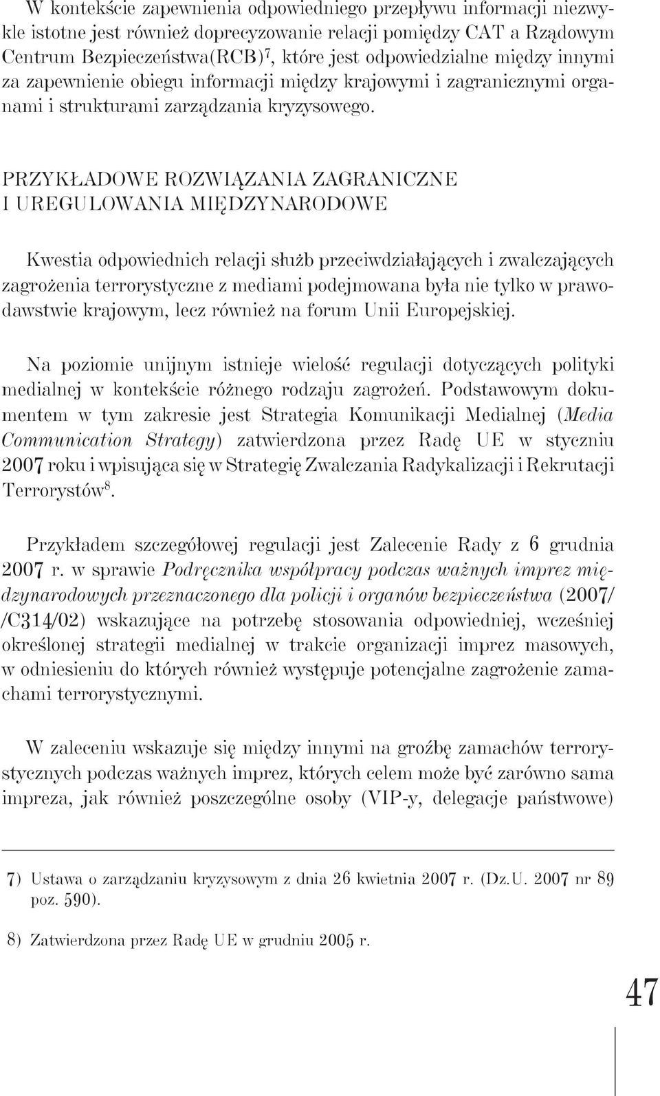 Przykładowe rozwiązania zagraniczne i uregulowania międzynarodowe Kwestia odpowiednich relacji służb przeciwdziałających i zwalczających zagrożenia terrorystyczne z mediami podejmowana była nie tylko