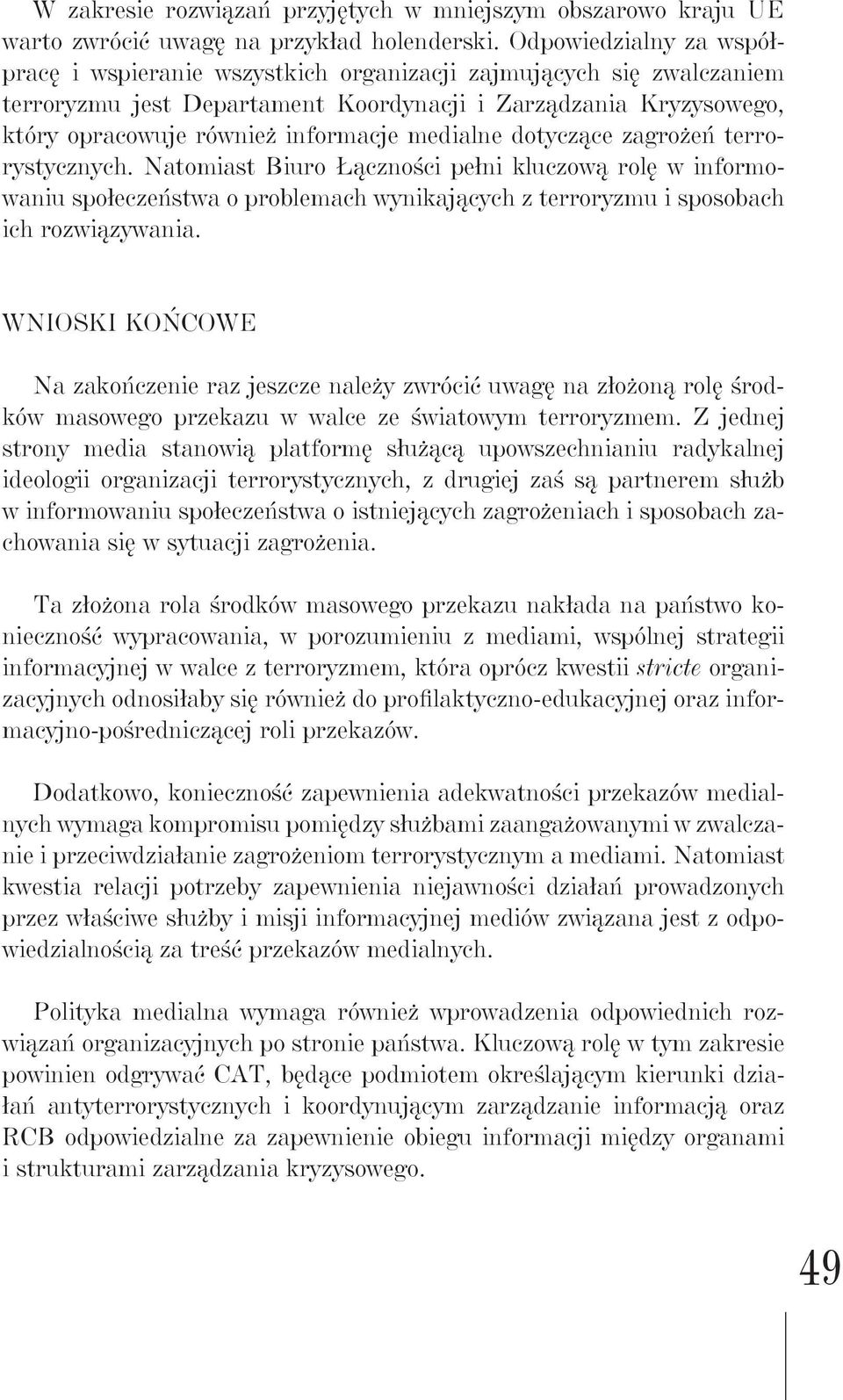 medialne dotyczące zagrożeń terrorystycznych. Natomiast Biuro Łączności pełni kluczową rolę w informowaniu społeczeństwa o problemach wynikających z terroryzmu i sposobach ich rozwiązywania.