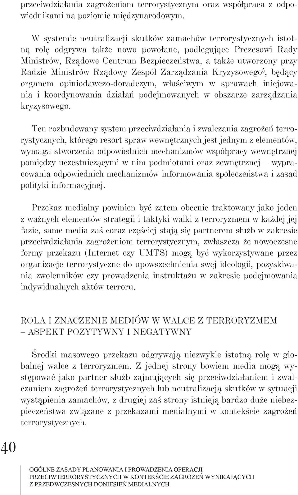 Radzie Ministrów Rządowy Zespół Zarządzania Kryzysowego 5, będący organem opiniodawczo-doradczym, właściwym w sprawach inicjowania i koordynowania działań podejmowanych w obszarze zarządzania