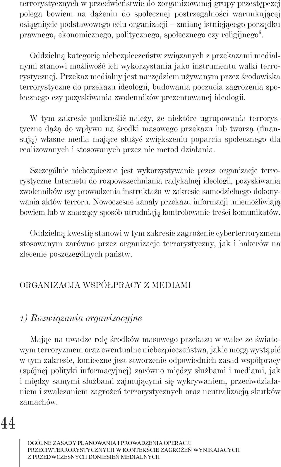 Oddzielną kategorię niebezpieczeństw związanych z przekazami medialnymi stanowi możliwość ich wykorzystania jako instrumentu walki terrorystycznej.